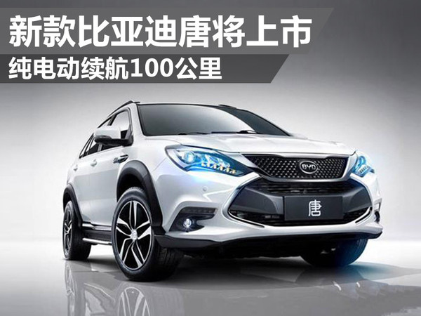 新款比亞迪唐將上市 純電動續航100公里 新款比亞迪唐將上市 純電動續航100公里