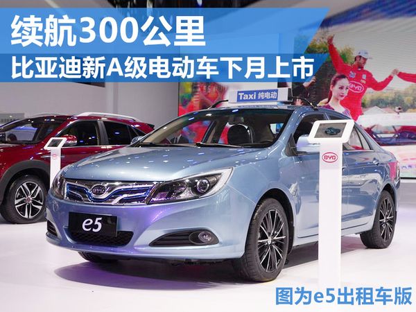 比亞迪新A級(jí)電動(dòng)車下月上市 續(xù)航300公里