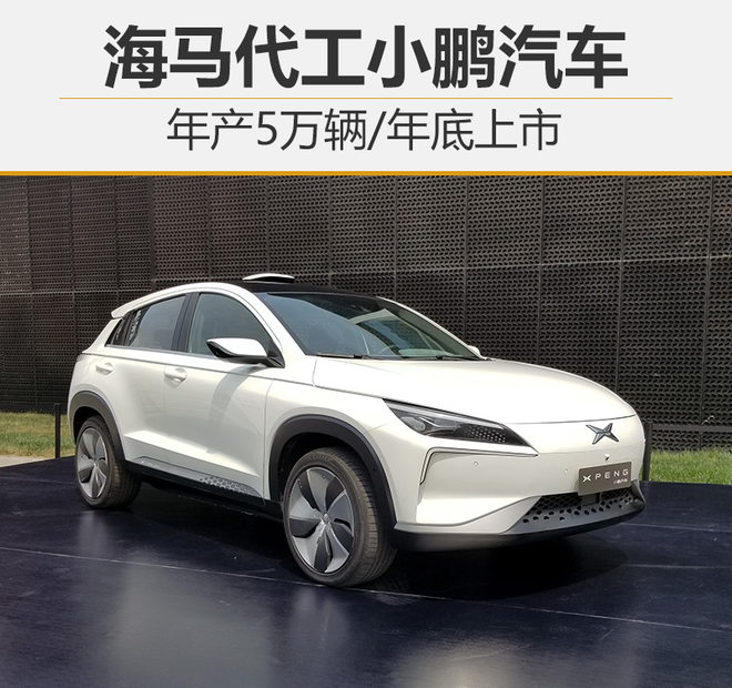 海馬代工小鵬新能源汽車:年產5萬輛 年底上市 海馬代工小鵬新能源汽車:年產5萬輛 年底上市