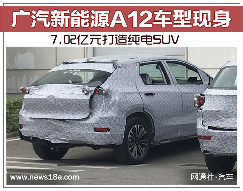 7.02億元打造純電SUV 廣汽新能源A12車型現(xiàn)身
